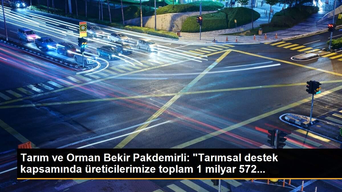 Tarım ve Orman Bekir Pakdemirli: "Tarımsal destek kapsamında üreticilerimize toplam 1 milyar 572...