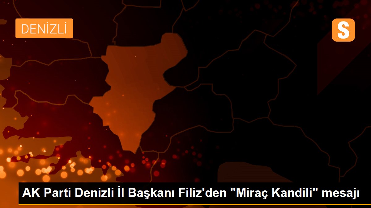 AK Parti Denizli İl Başkanı Filiz\'den "Miraç Kandili" mesajı