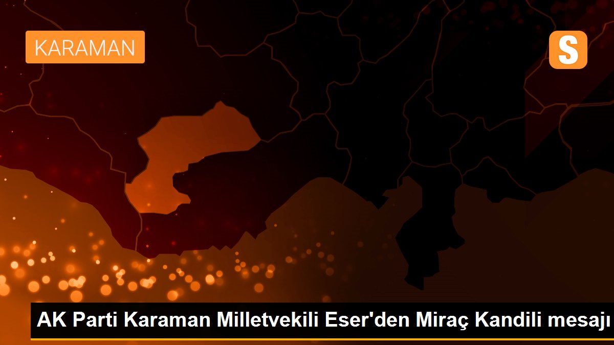 AK Parti Karaman Milletvekili Eser\'den Miraç Kandili mesajı