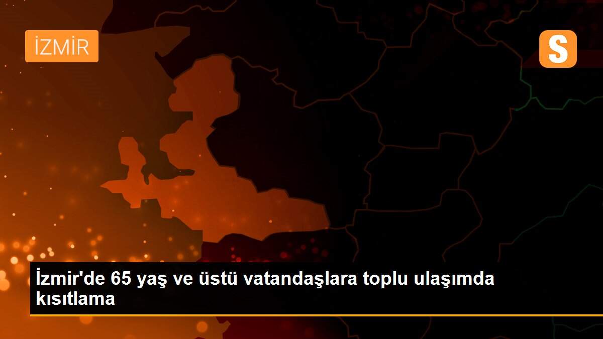 İzmir\'de 65 yaş ve üstü vatandaşlara toplu ulaşımda kısıtlama