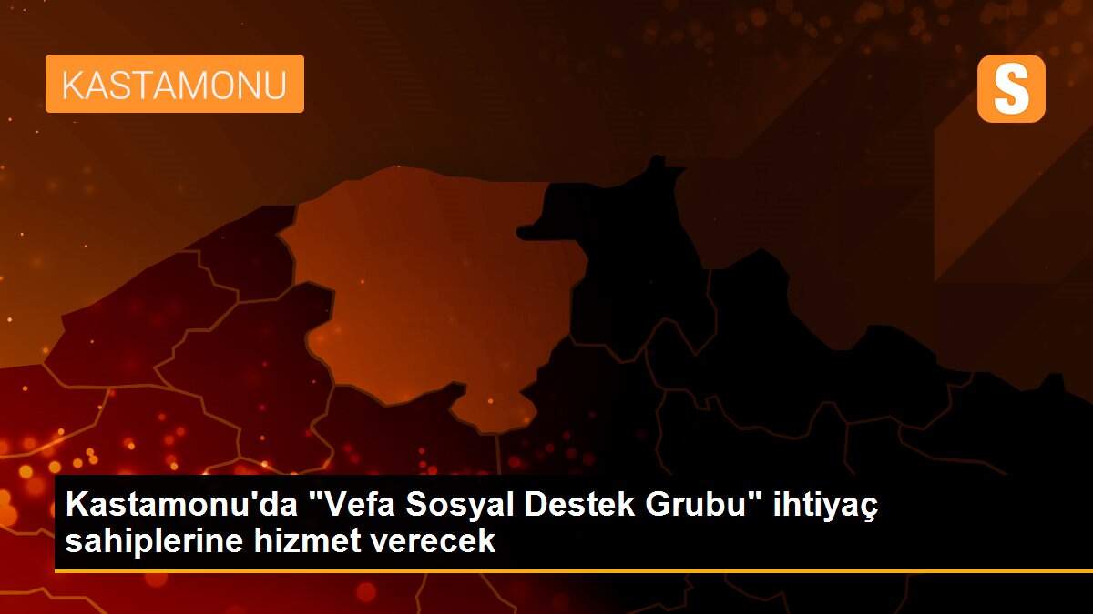 Kastamonu\'da "Vefa Sosyal Destek Grubu" ihtiyaç sahiplerine hizmet verecek