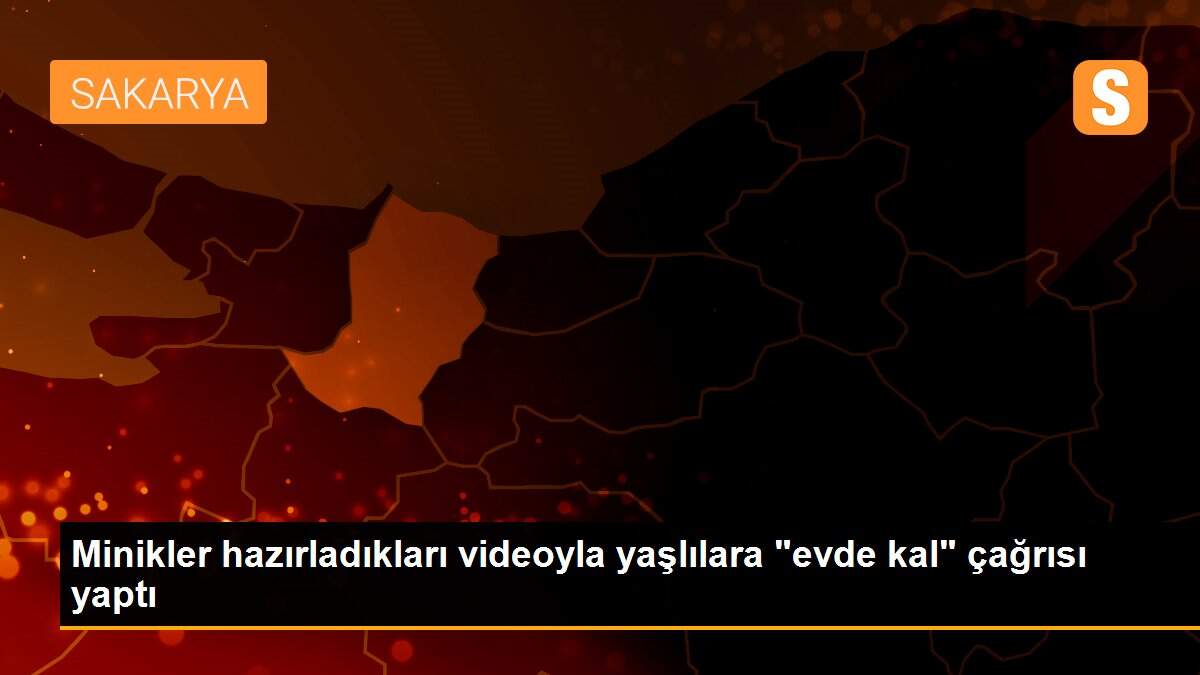 Minikler hazırladıkları videoyla yaşlılara "evde kal" çağrısı yaptı