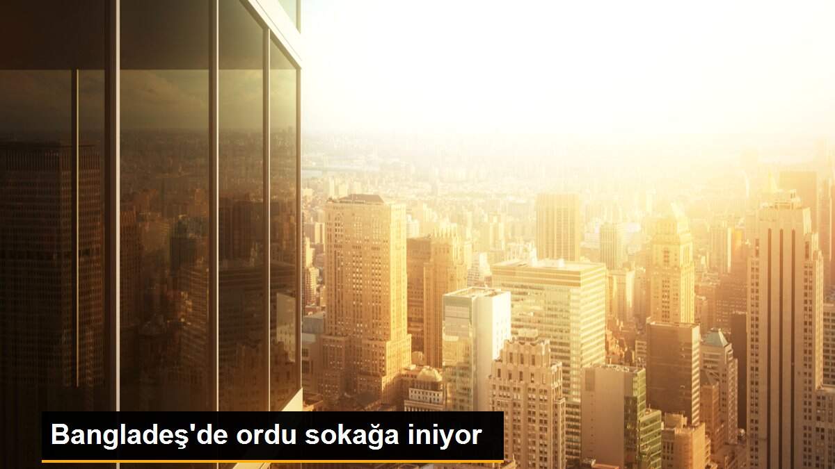 Bangladeş\'de ordu sokağa iniyor