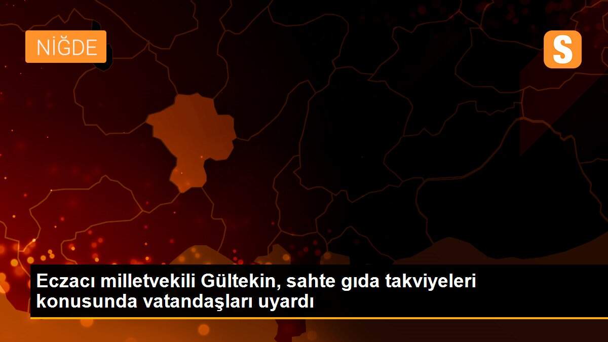 Eczacı milletvekili Gültekin, sahte gıda takviyeleri konusunda vatandaşları uyardı