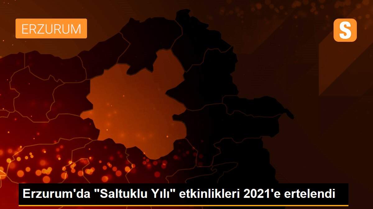 Erzurum\'da "Saltuklu Yılı" etkinlikleri 2021\'e ertelendi