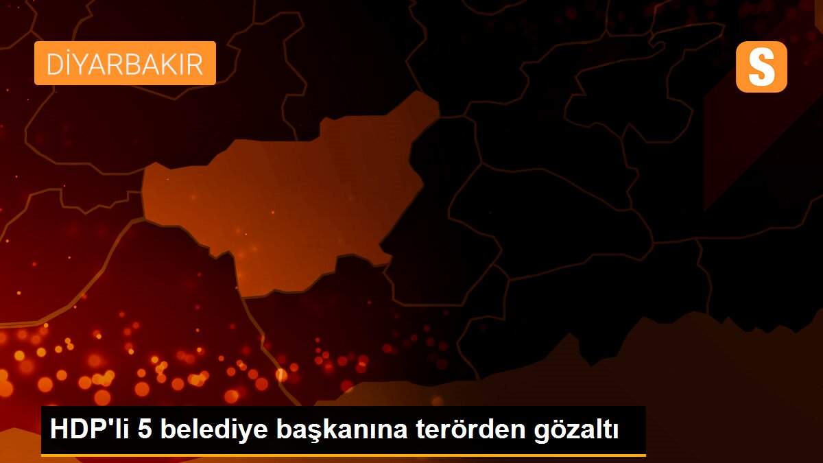 HDP\'li 5 belediye başkanına terörden gözaltı