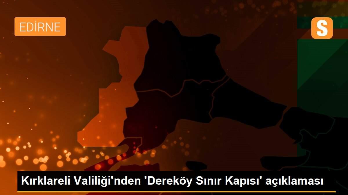 Kırklareli Valiliği\'nden \'Dereköy Sınır Kapısı\' açıklaması