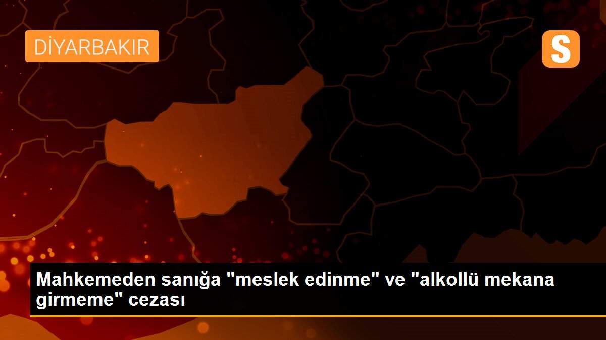 Mahkemeden sanığa "meslek edinme" ve "alkollü mekana girmeme" cezası