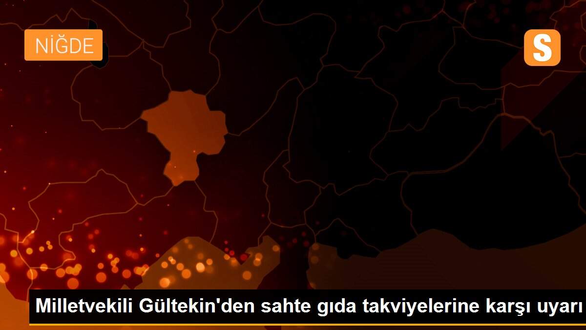 Milletvekili Gültekin\'den sahte gıda takviyelerine karşı uyarı