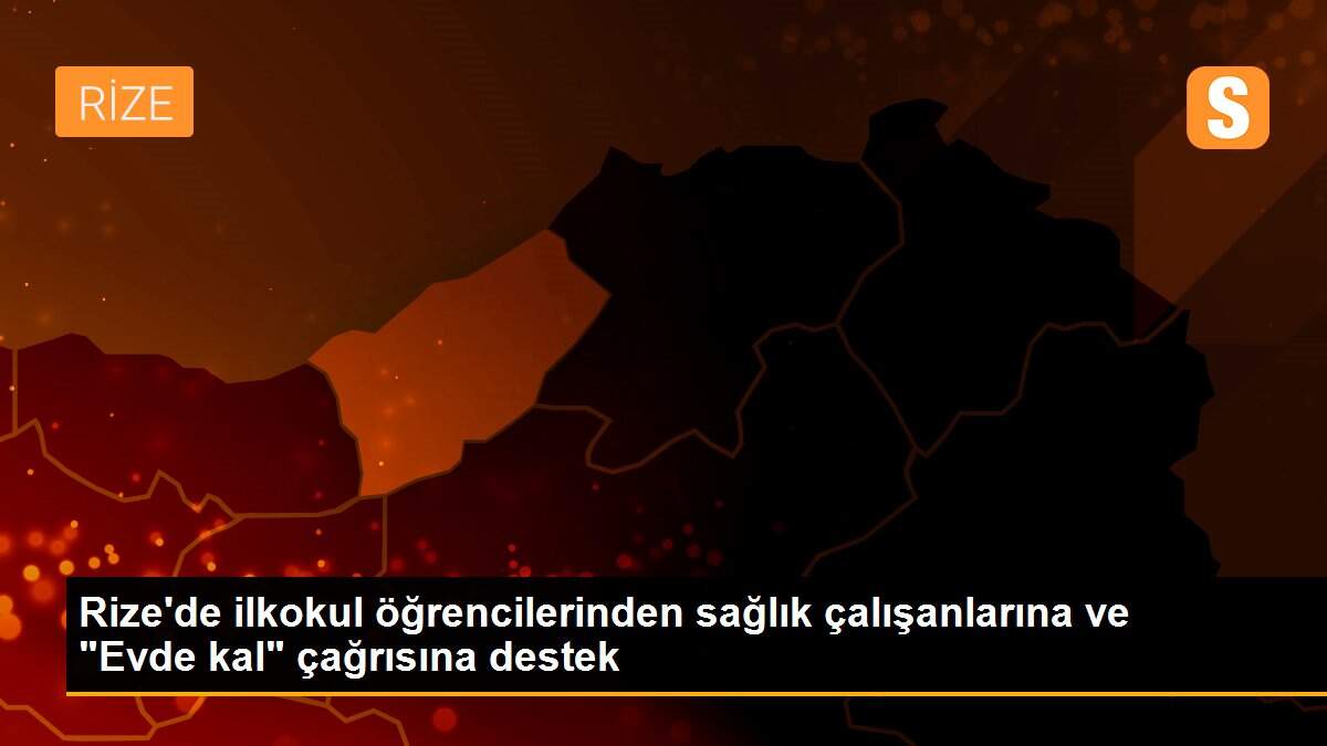 Rize\'de ilkokul öğrencilerinden sağlık çalışanlarına ve "Evde kal" çağrısına destek