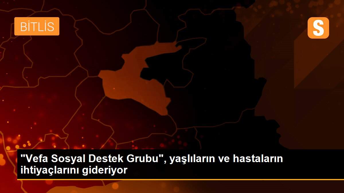 "Vefa Sosyal Destek Grubu", yaşlıların ve hastaların ihtiyaçlarını gideriyor