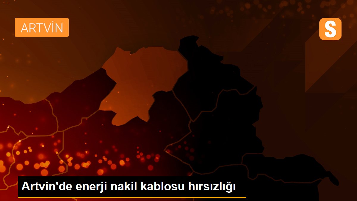 Artvin\'de enerji nakil kablosu hırsızlığı