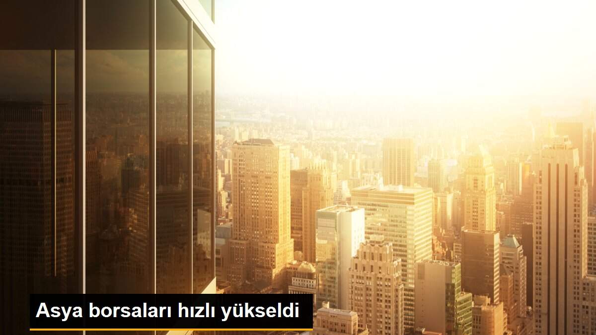 Asya borsaları hızlı yükseldi