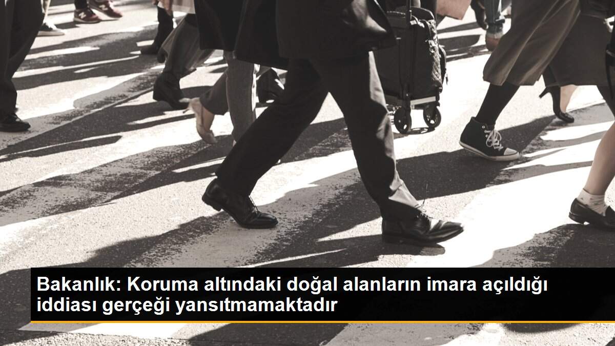 Bakanlık: Koruma altındaki doğal alanların imara açıldığı iddiası gerçeği yansıtmamaktadır