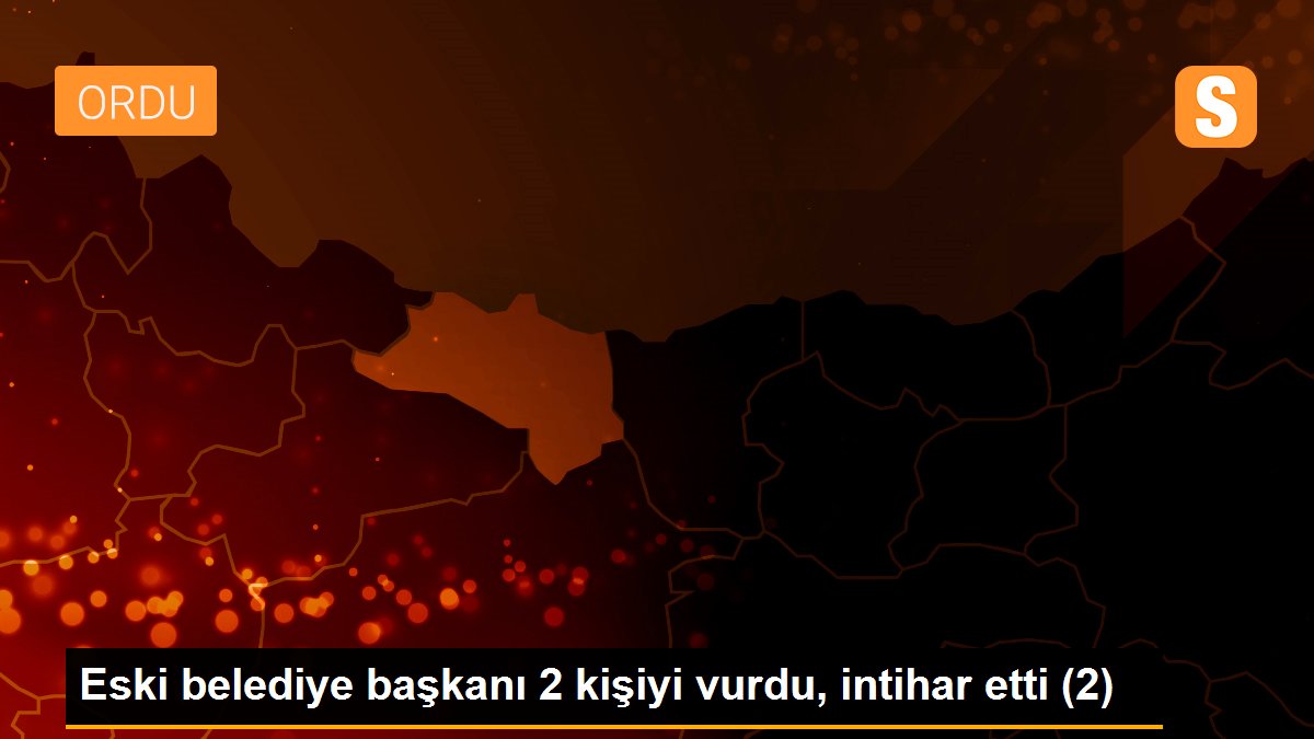 Eski belediye başkanı 2 kişiyi vurdu, intihar etti (2)