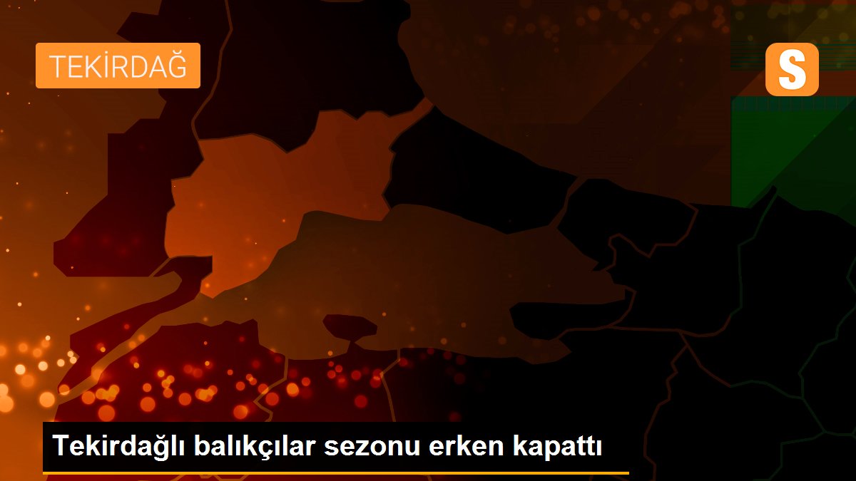 Tekirdağlı balıkçılar sezonu erken kapattı