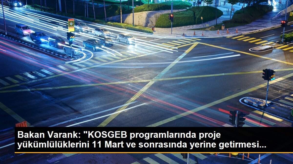 Bakan Varank: "KOSGEB programlarında proje yükümlülüklerini 11 Mart ve sonrasında yerine getirmesi...