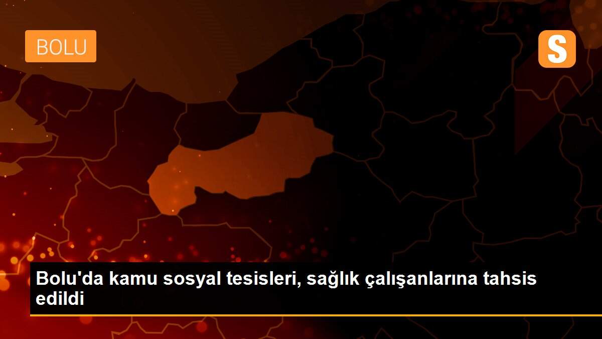Bolu\'da kamu sosyal tesisleri, sağlık çalışanlarına tahsis edildi