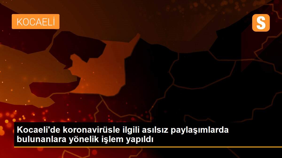 Kocaeli\'de koronavirüsle ilgili asılsız paylaşımlarda bulunanlara yönelik işlem yapıldı