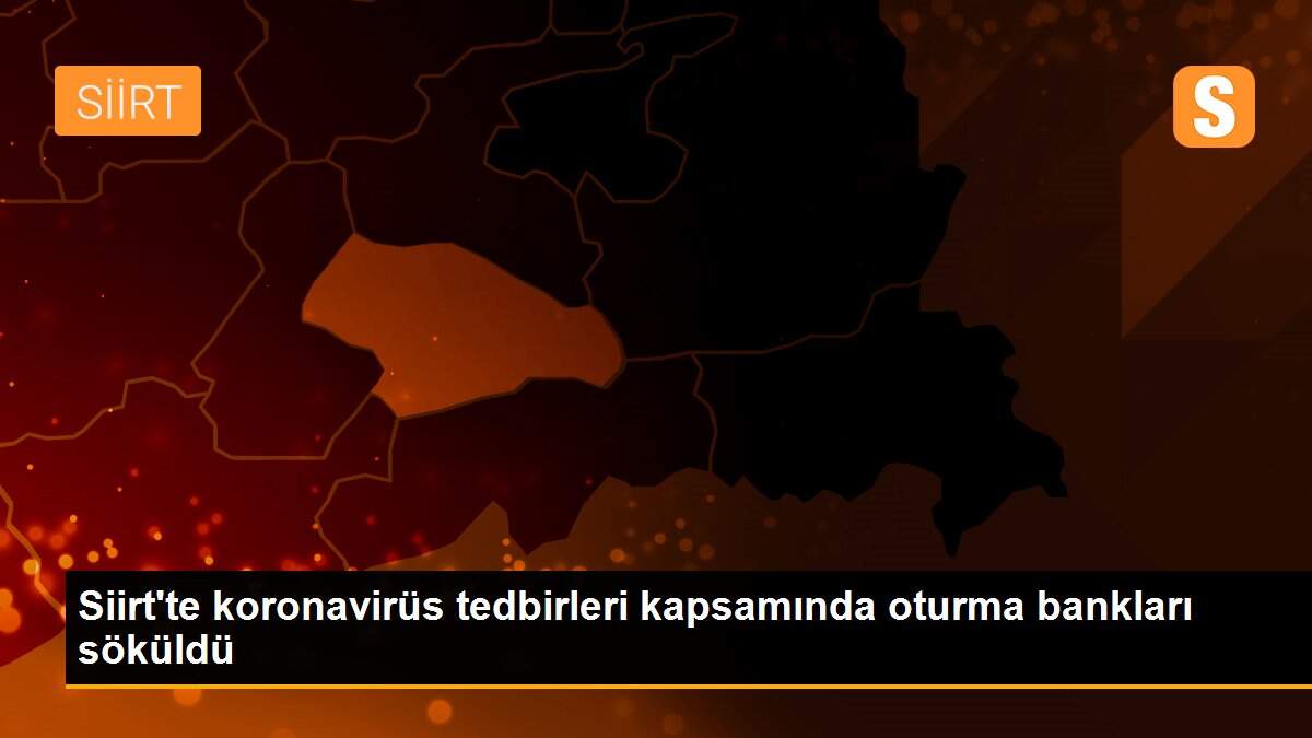 Siirt\'te koronavirüs tedbirleri kapsamında oturma bankları söküldü