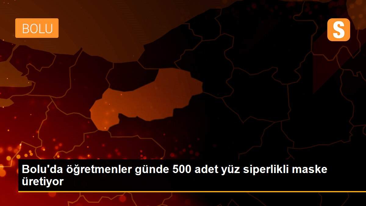 Bolu\'da öğretmenler günde 500 adet yüz siperlikli maske üretiyor