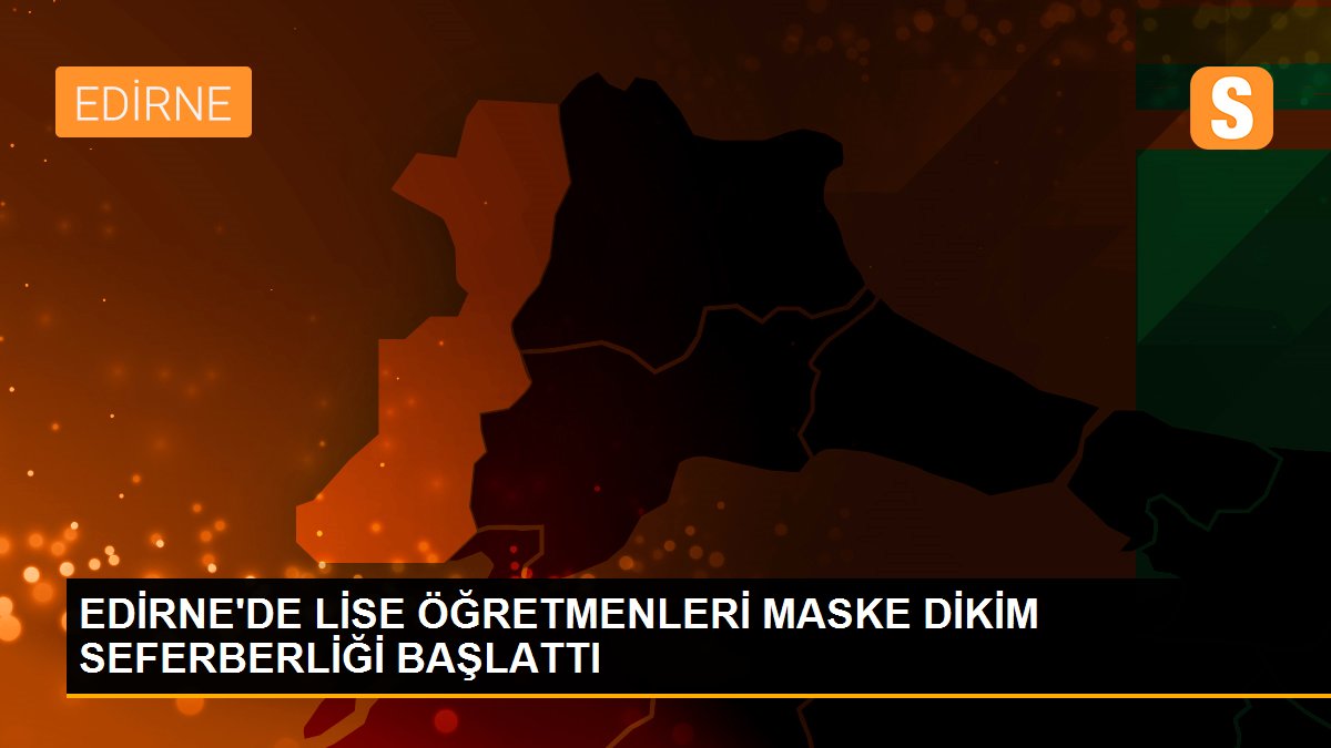 EDİRNE\'DE LİSE ÖĞRETMENLERİ MASKE DİKİM SEFERBERLİĞİ BAŞLATTI