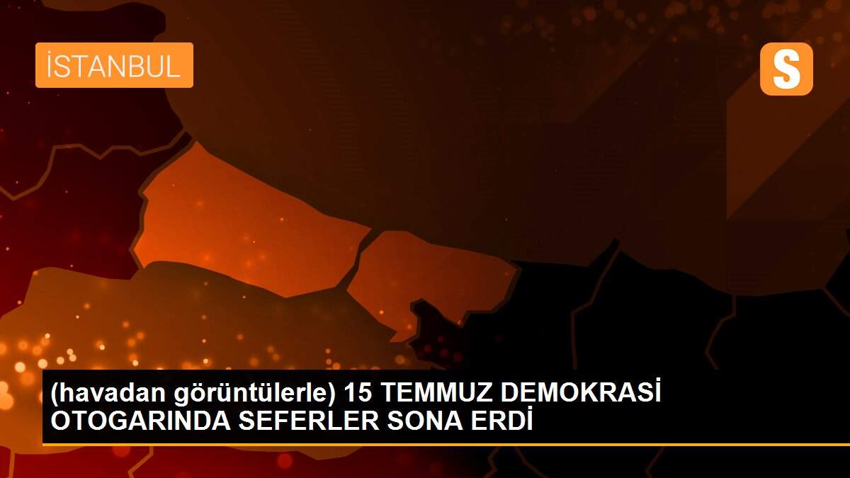 (havadan görüntülerle) 15 TEMMUZ DEMOKRASİ OTOGARINDA SEFERLER SONA ERDİ