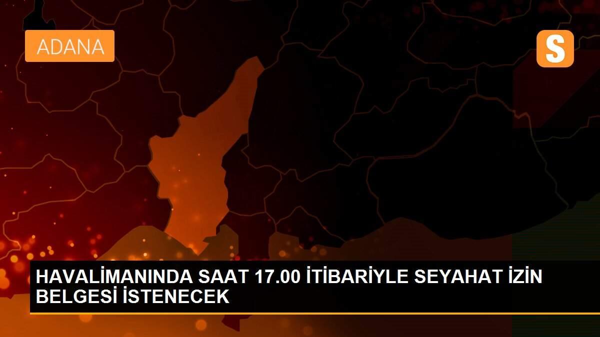 HAVALİMANINDA SAAT 17.00 İTİBARİYLE SEYAHAT İZİN BELGESİ İSTENECEK