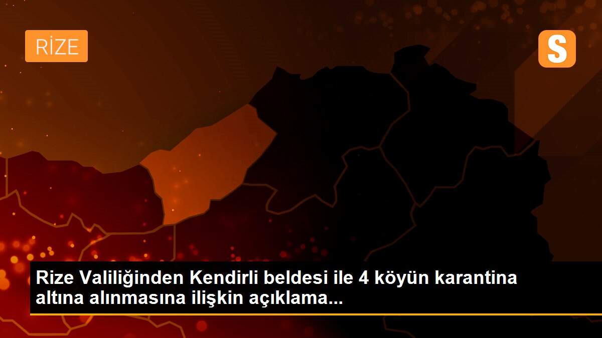 Rize Valiliğinden Kendirli beldesi ile 4 köyün karantina altına alınmasına ilişkin açıklama...