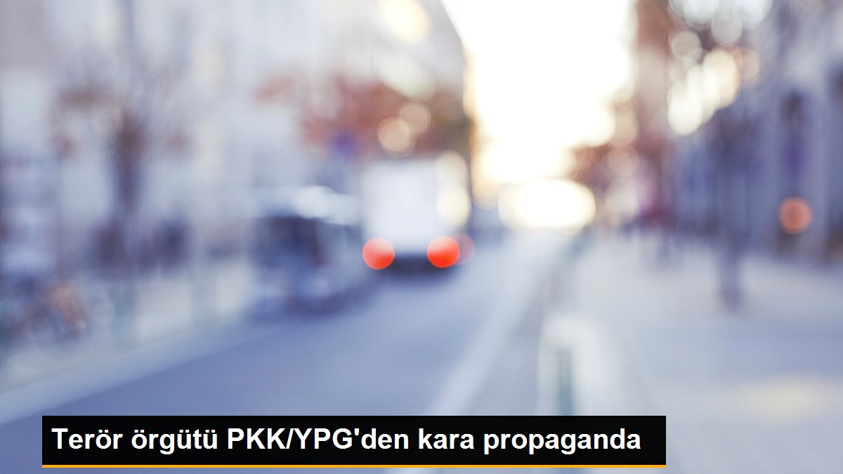 Terör örgütü PKK/YPG\'den kara propaganda