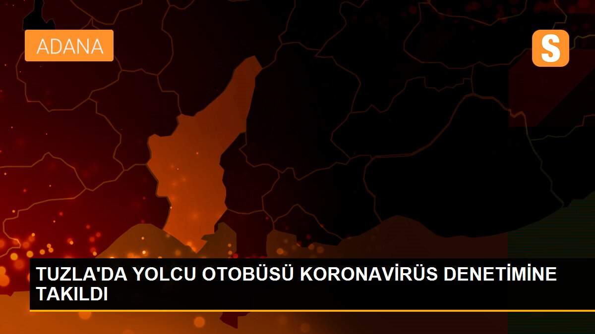 TUZLA\'DA YOLCU OTOBÜSÜ KORONAVİRÜS DENETİMİNE TAKILDI
