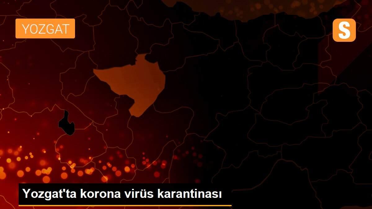 Yozgat\'ta korona virüs karantinası