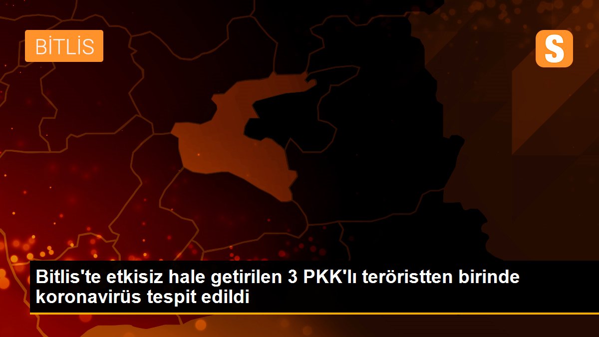 Bitlis\'te etkisiz hale getirilen 3 PKK\'lı teröristten birinde koronavirüs tespit edildi