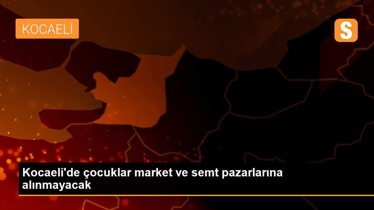 Kocaeli\'de çocuklar market ve semt pazarlarına alınmayacak