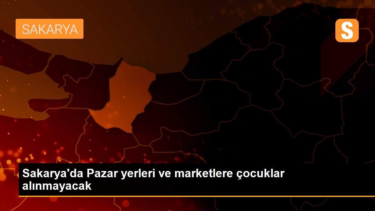 Sakarya\'da Pazar yerleri ve marketlere çocuklar alınmayacak