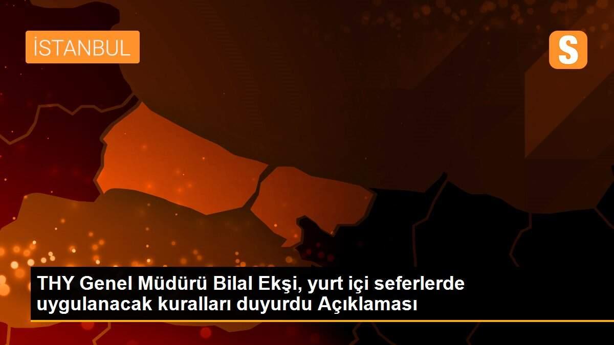 THY Genel Müdürü Bilal Ekşi, yurt içi seferlerde uygulanacak kuralları duyurdu Açıklaması