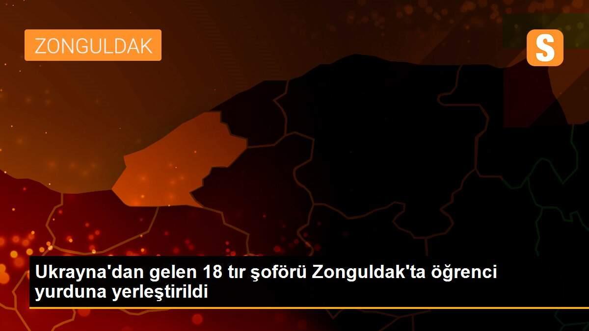 Ukrayna\'dan gelen 18 tır şoförü Zonguldak\'ta öğrenci yurduna yerleştirildi