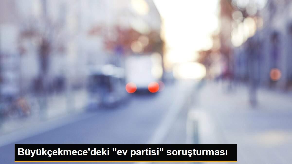 Büyükçekmece\'deki "ev partisi" soruşturması