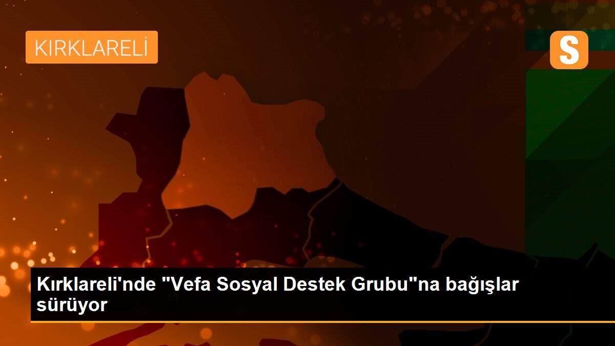 Kırklareli\'nde "Vefa Sosyal Destek Grubu"na bağışlar sürüyor