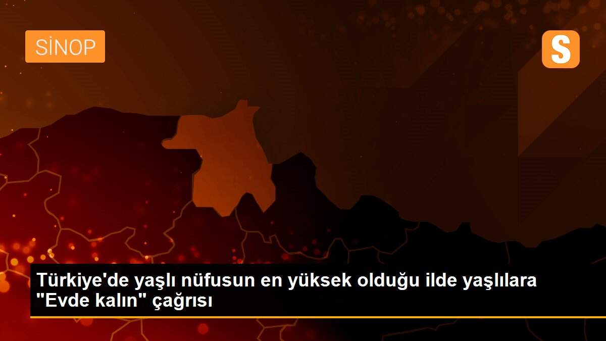 Türkiye\'de yaşlı nüfusun en yüksek olduğu ilde yaşlılara "Evde kalın" çağrısı