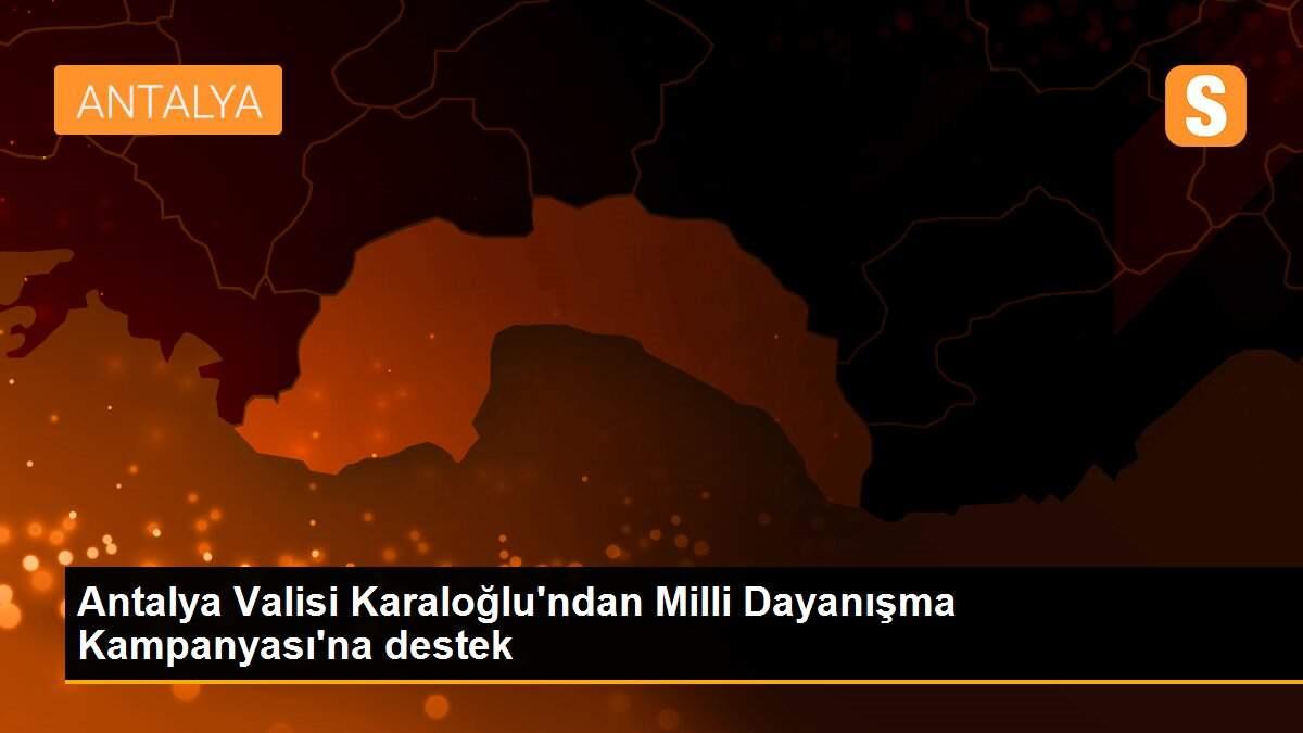 Antalya Valisi Karaloğlu\'ndan Milli Dayanışma Kampanyası\'na destek