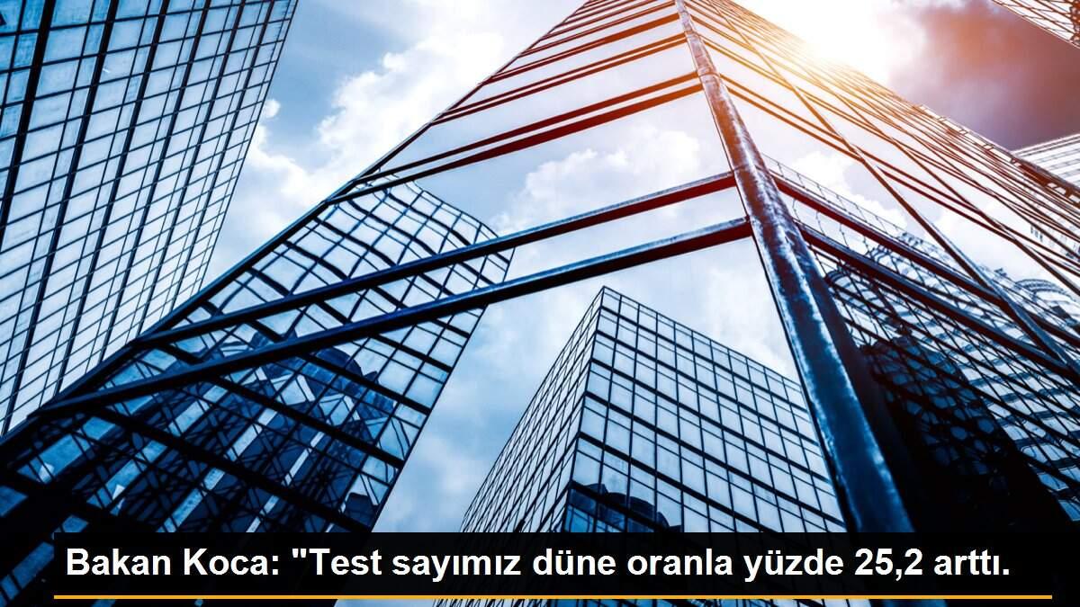 Bakan Koca: "Test sayımız düne oranla yüzde 25,2 arttı.