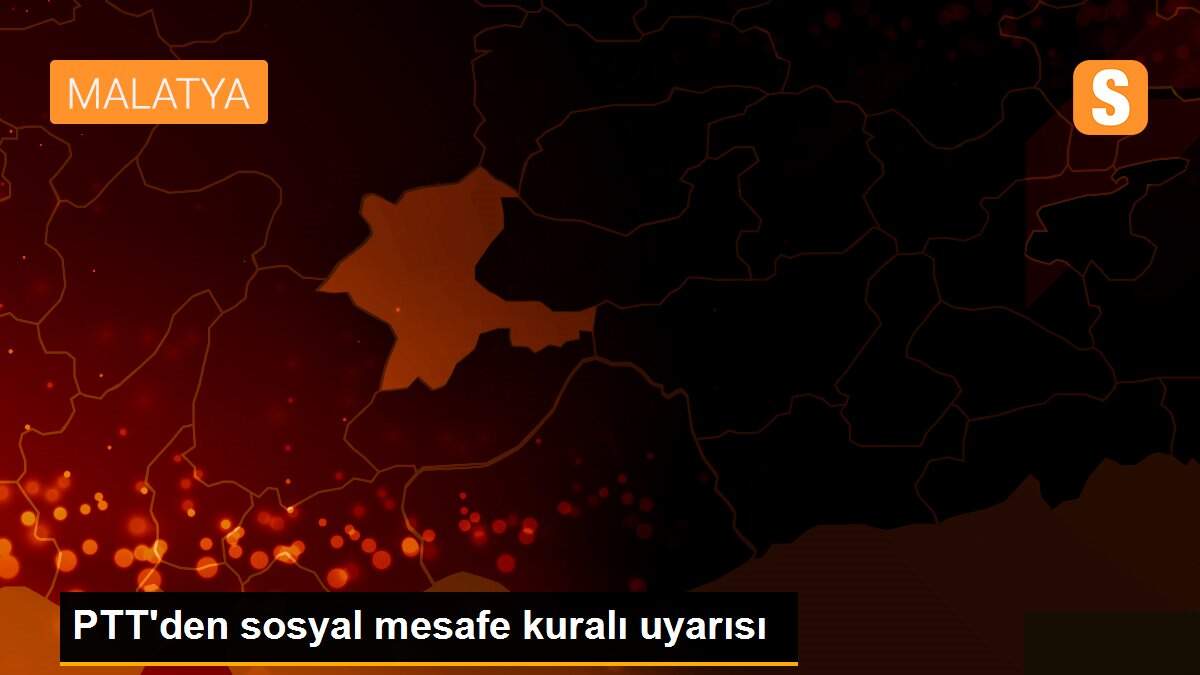 PTT\'den sosyal mesafe kuralı uyarısı