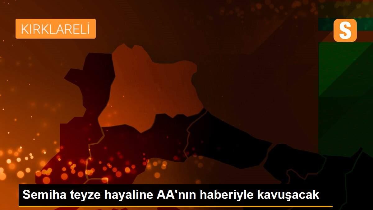 Semiha teyze hayaline AA\'nın haberiyle kavuşacak