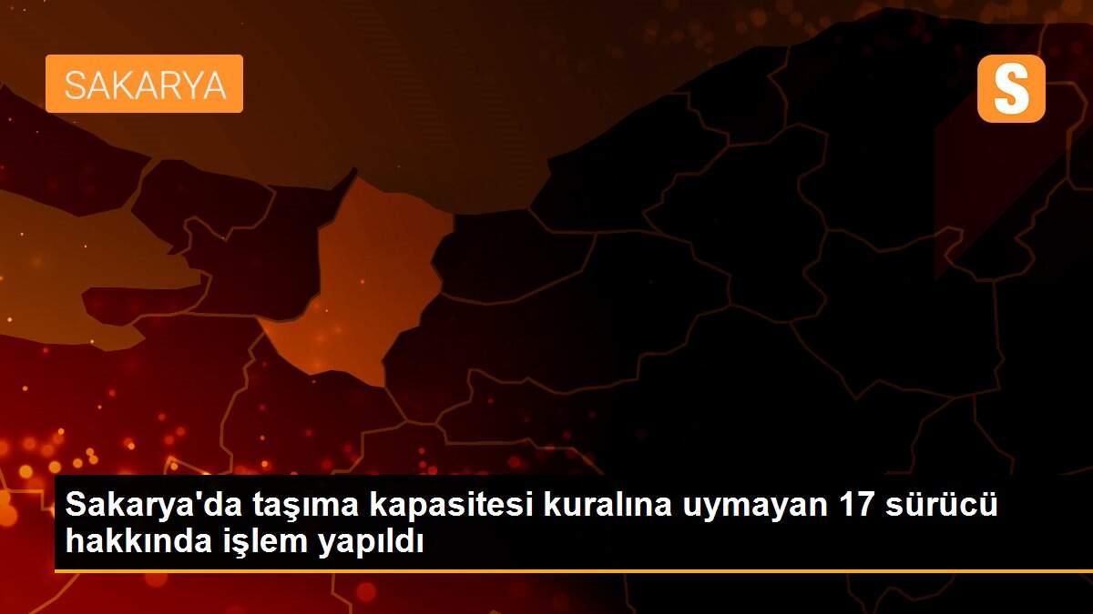 Sakarya\'da taşıma kapasitesi kuralına uymayan 17 sürücü hakkında işlem yapıldı