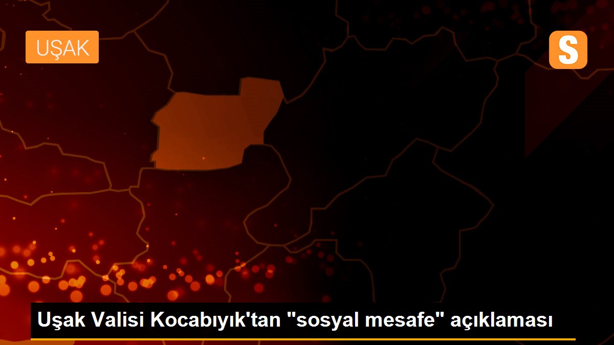 Uşak Valisi Kocabıyık\'tan "sosyal mesafe" açıklaması