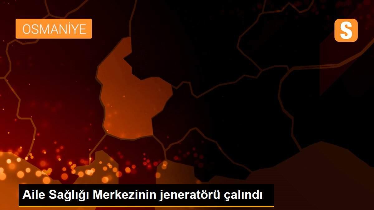 Aile Sağlığı Merkezinin jeneratörü çalındı