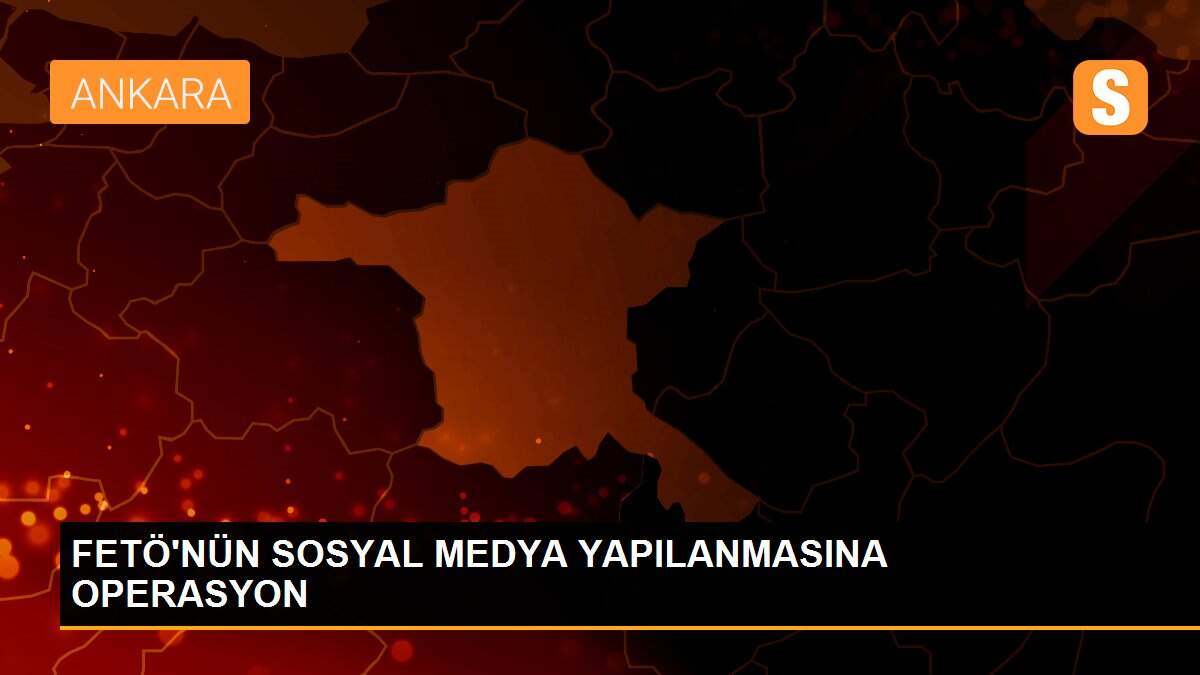 FETÖ\'NÜN SOSYAL MEDYA YAPILANMASINA OPERASYON