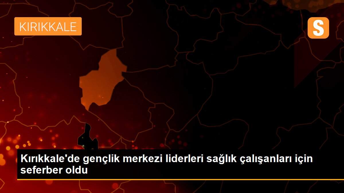 Kırıkkale\'de gençlik merkezi liderleri sağlık çalışanları için seferber oldu