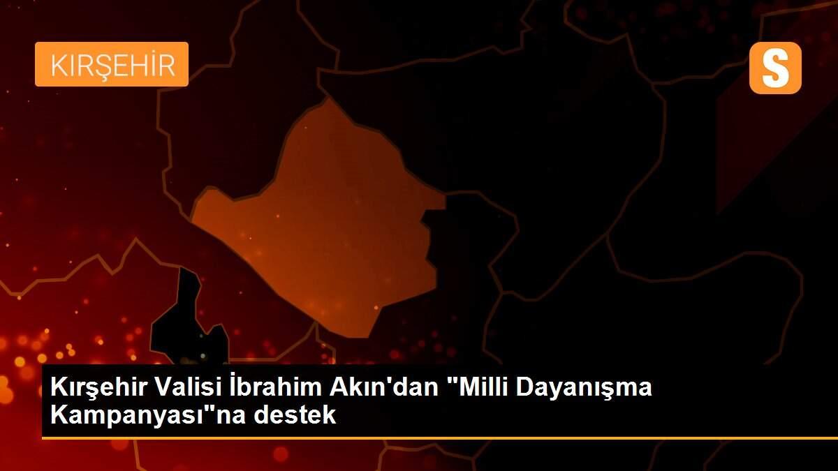 Kırşehir Valisi İbrahim Akın\'dan "Milli Dayanışma Kampanyası"na destek